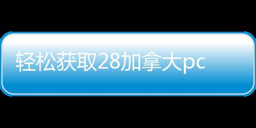 轻松获取28加拿大pc预测准确率100%网站,高效交易从此开始!