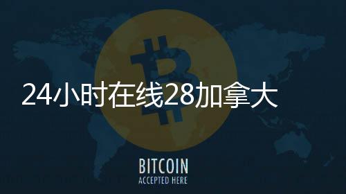 24小时在线28加拿大pc预测准确率100%网站服务，轻松变现，快速到账！